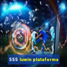 555 luwin plataforma